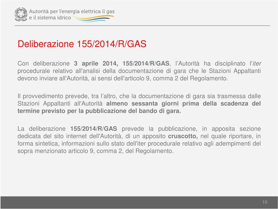 Il provvedimento prevede, tra l altro, che la documentazione di gara sia trasmessa dalle Stazioni Appaltanti all'autorità almeno sessanta giorni prima della scadenza del termine previsto per la