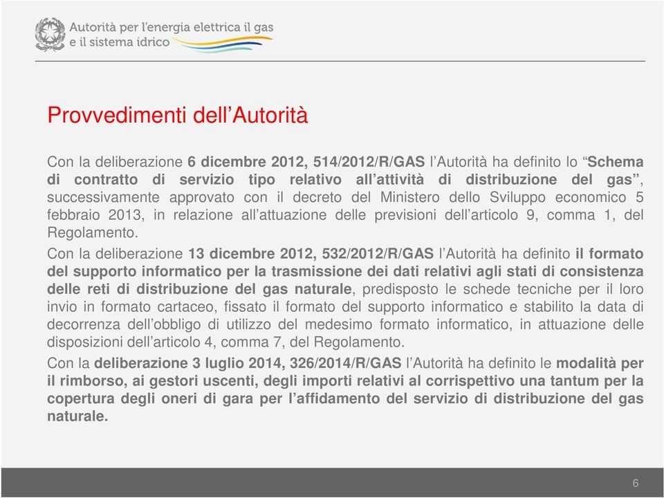 Con la deliberazione 13 dicembre 2012, 532/2012/R/GAS l Autorità ha definito il formato del supporto informatico per la trasmissione dei dati relativi agli stati di consistenza delle reti di