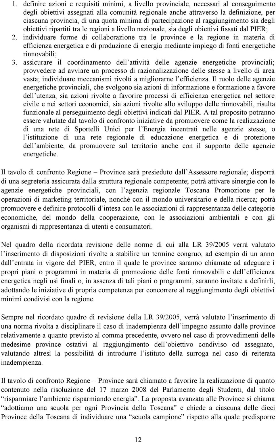 individuare forme di collaborazione tra le province e la regione in materia di efficienza energetica e di produzione di energia mediante impiego di fonti energetiche rinnovabili; 3.