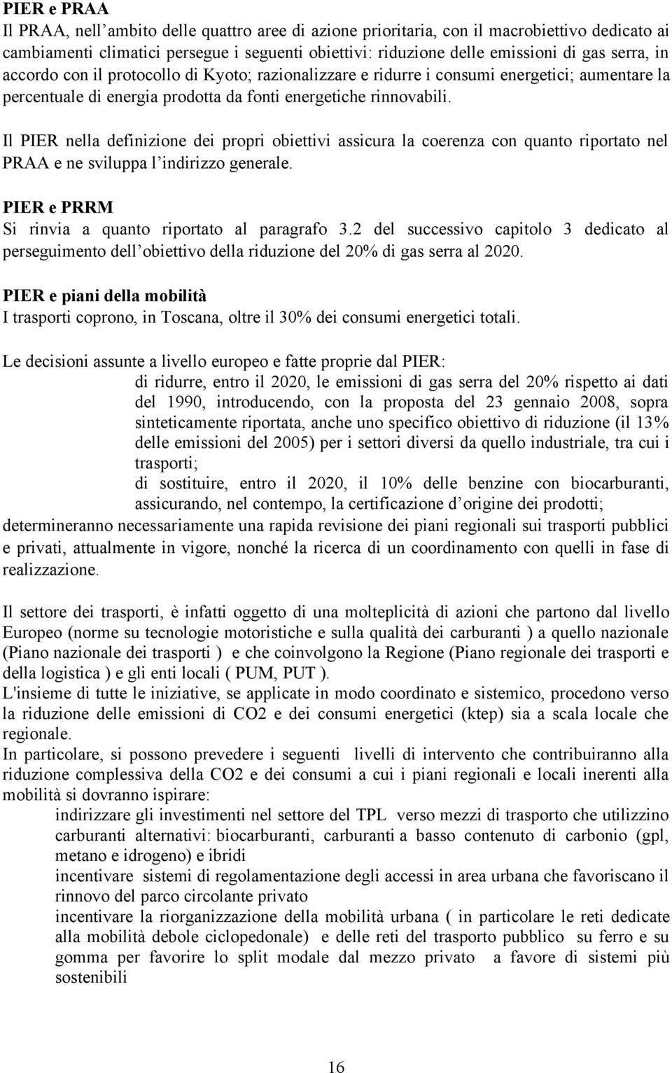 Il PIER nella definizione dei propri obiettivi assicura la coerenza con quanto riportato nel PRAA e ne sviluppa l indirizzo generale. PIER e PRRM Si rinvia a quanto riportato al paragrafo 3.