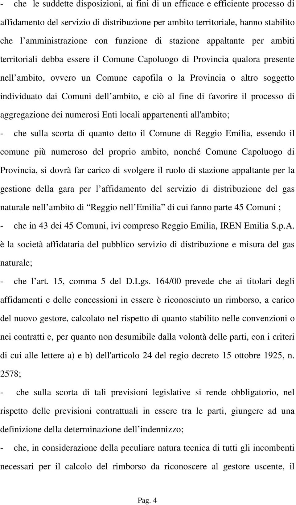 Comuni dell ambito, e ciò al fine di favorire il processo di aggregazione dei numerosi Enti locali appartenenti all'ambito; - che sulla scorta di quanto detto il Comune di Reggio Emilia, essendo il