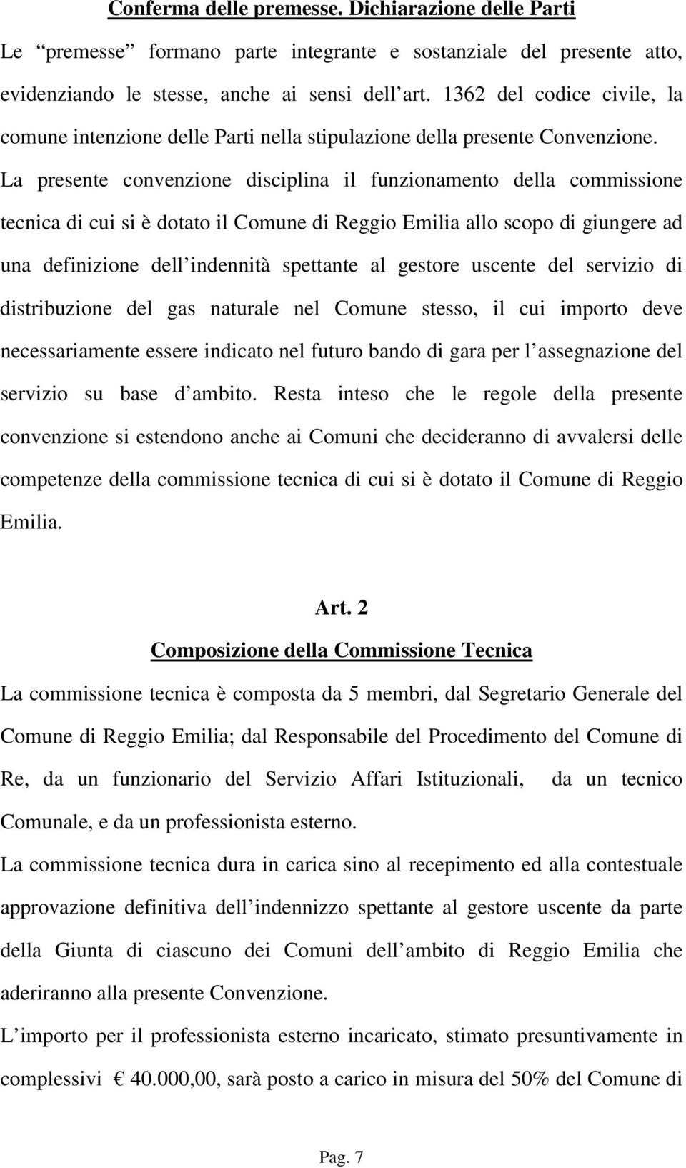 La presente convenzione disciplina il funzionamento della commissione tecnica di cui si è dotato il Comune di Reggio Emilia allo scopo di giungere ad una definizione dell indennità spettante al
