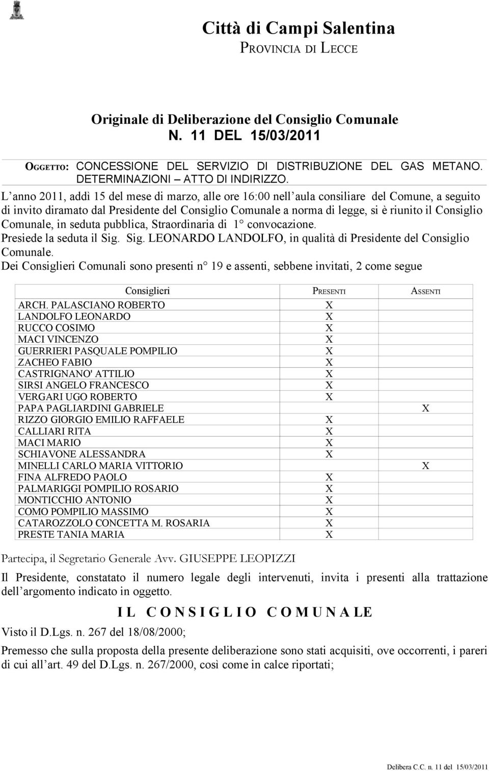 L anno 2011, addì 15 del mese di marzo, alle ore 16:00 nell aula consiliare del Comune, a seguito di invito diramato dal Presidente del Consiglio Comunale a norma di legge, si è riunito il Consiglio