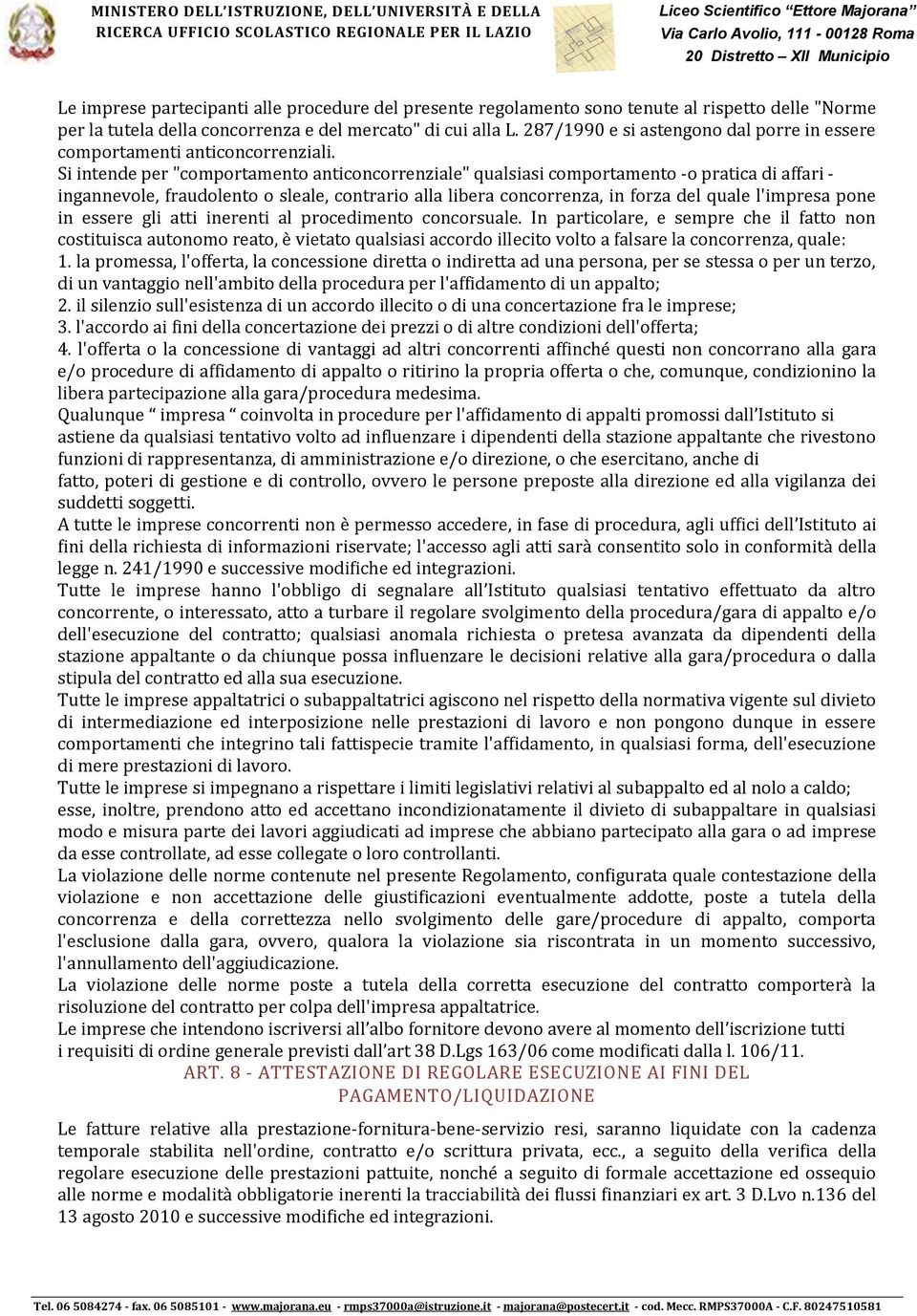 Si intende per "comportamento anticoncorrenziale" qualsiasi comportamento -o pratica di affari - ingannevole, fraudolento o sleale, contrario alla libera concorrenza, in forza del quale l'impresa