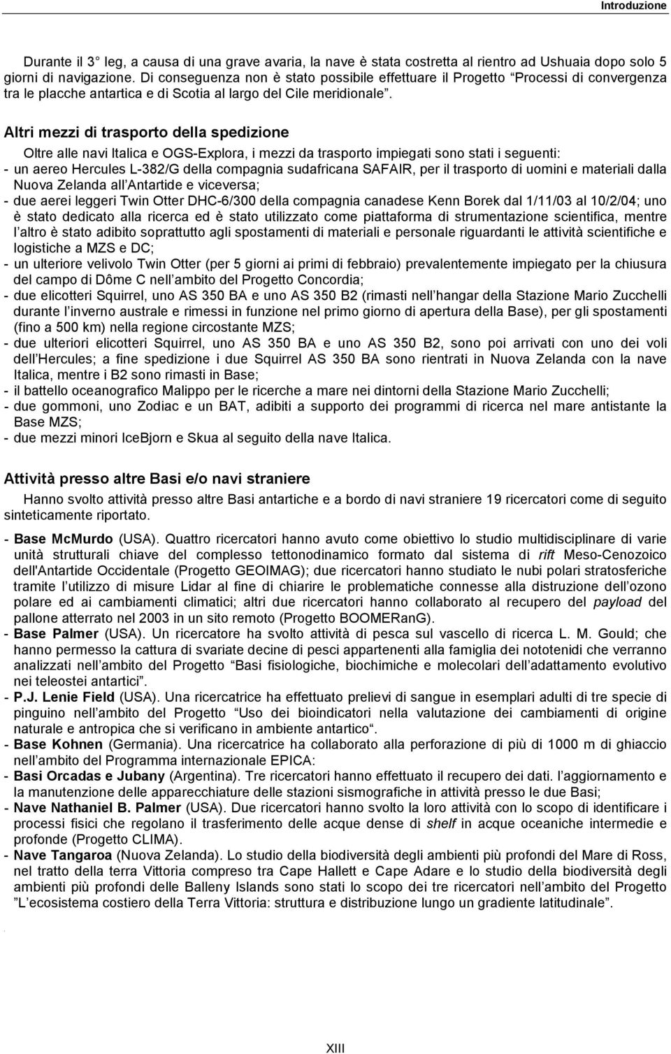 Altri mezzi di trasporto della spedizione Oltre alle navi Italica e OGS-Explora, i mezzi da trasporto impiegati sono stati i seguenti: - un aereo Hercules L-382/G della compagnia sudafricana SAFAIR,