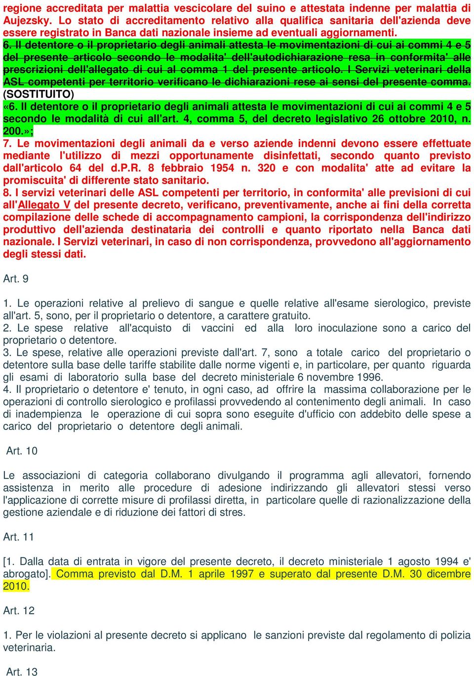 Il detentore o il proprietario degli animali attesta le movimentazioni di cui ai commi 4 e 5 del presente articolo secondo le modalita' dell'autodichiarazione resa in conformita' alle prescrizioni