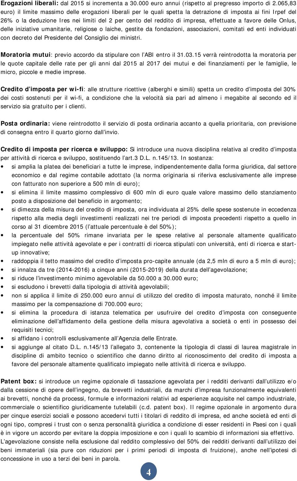 effettuate a favore delle Onlus, delle iniziative umanitarie, religiose o laiche, gestite da fondazioni, associazioni, comitati ed enti individuati con decreto del Presidente del Consiglio dei