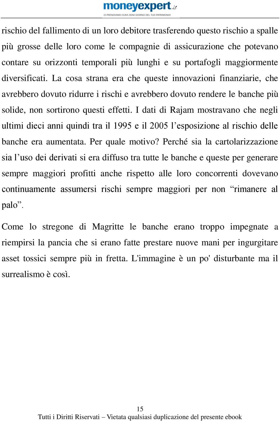 La cosa strana era che queste innovazioni finanziarie, che avrebbero dovuto ridurre i rischi e avrebbero dovuto rendere le banche più solide, non sortirono questi effetti.