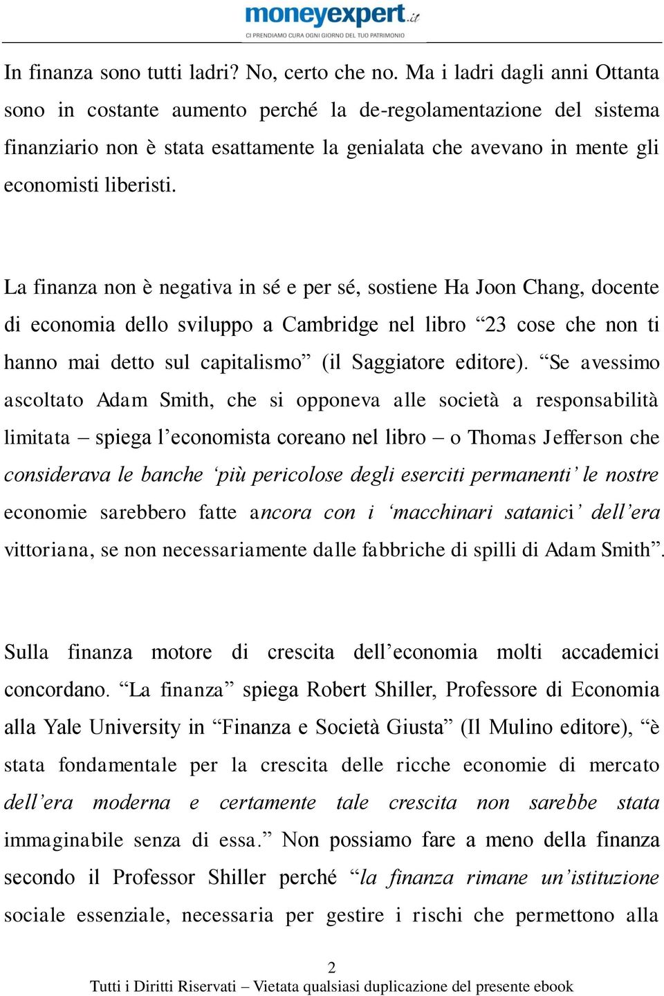 La finanza non è negativa in sé e per sé, sostiene Ha Joon Chang, docente di economia dello sviluppo a Cambridge nel libro 23 cose che non ti hanno mai detto sul capitalismo (il Saggiatore editore).