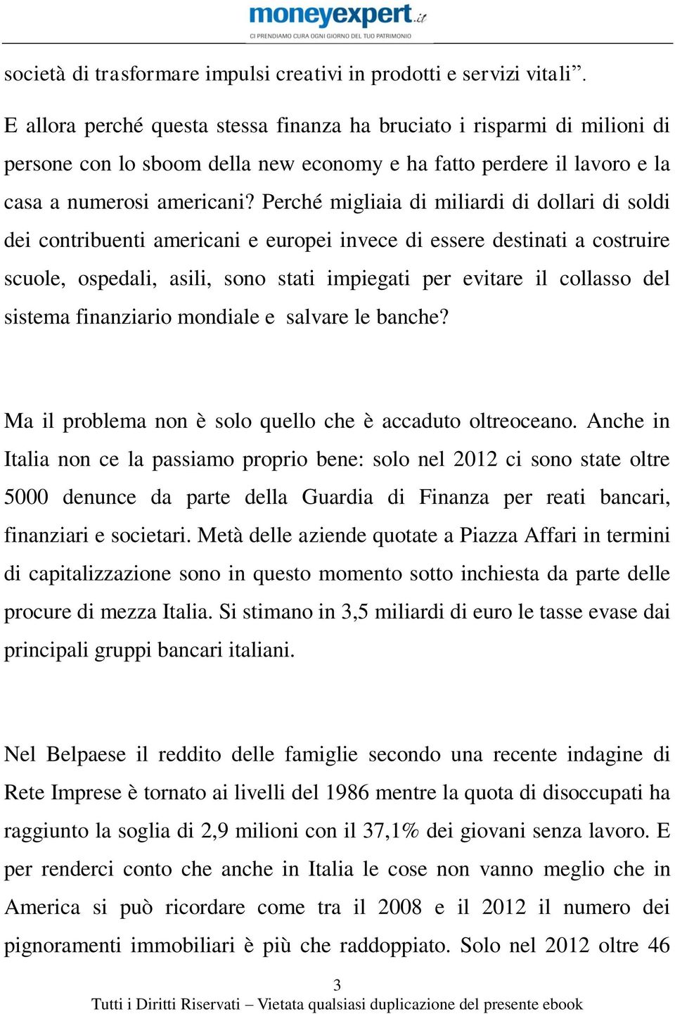 Perché migliaia di miliardi di dollari di soldi dei contribuenti americani e europei invece di essere destinati a costruire scuole, ospedali, asili, sono stati impiegati per evitare il collasso del