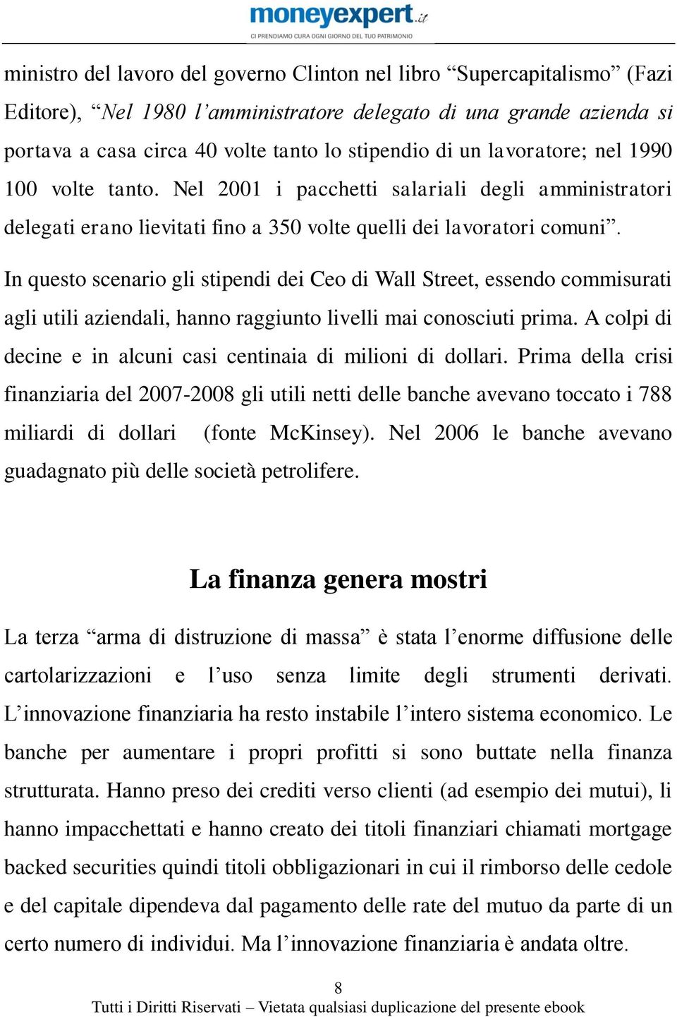 In questo scenario gli stipendi dei Ceo di Wall Street, essendo commisurati agli utili aziendali, hanno raggiunto livelli mai conosciuti prima.