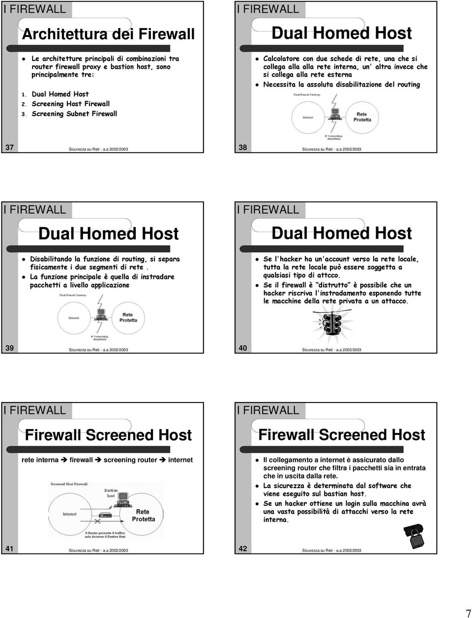 routing 37 38 Dual Homed Host Dual Homed Host Disabilitando la funzione di routing, si separa fisicamente i due segmenti di rete.