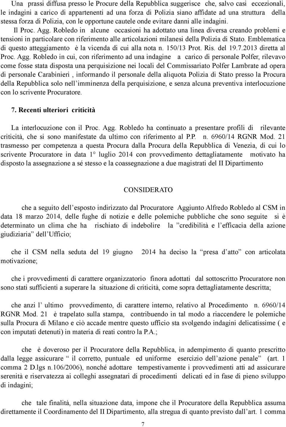 Robledo in alcune occasioni ha adottato una linea diversa creando problemi e tensioni in particolare con riferimento alle articolazioni milanesi della Polizia di Stato.