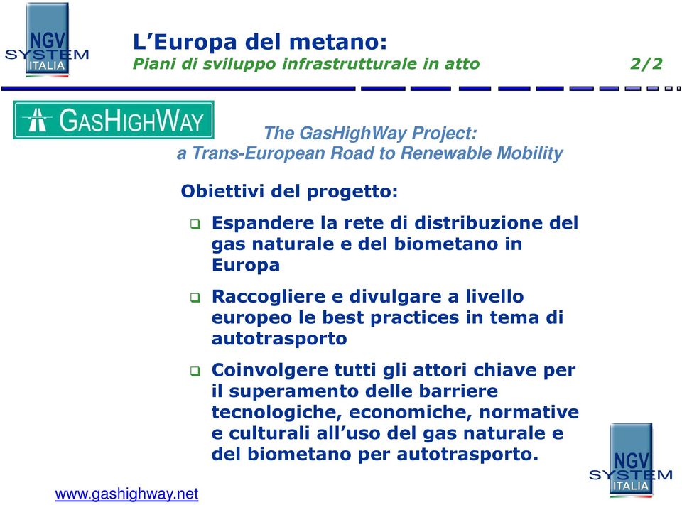 per i trasporti in Europa Espandere la rete di distribuzione del gas naturale e del biometano in Europa Raccogliere e divulgare a livello europeo le
