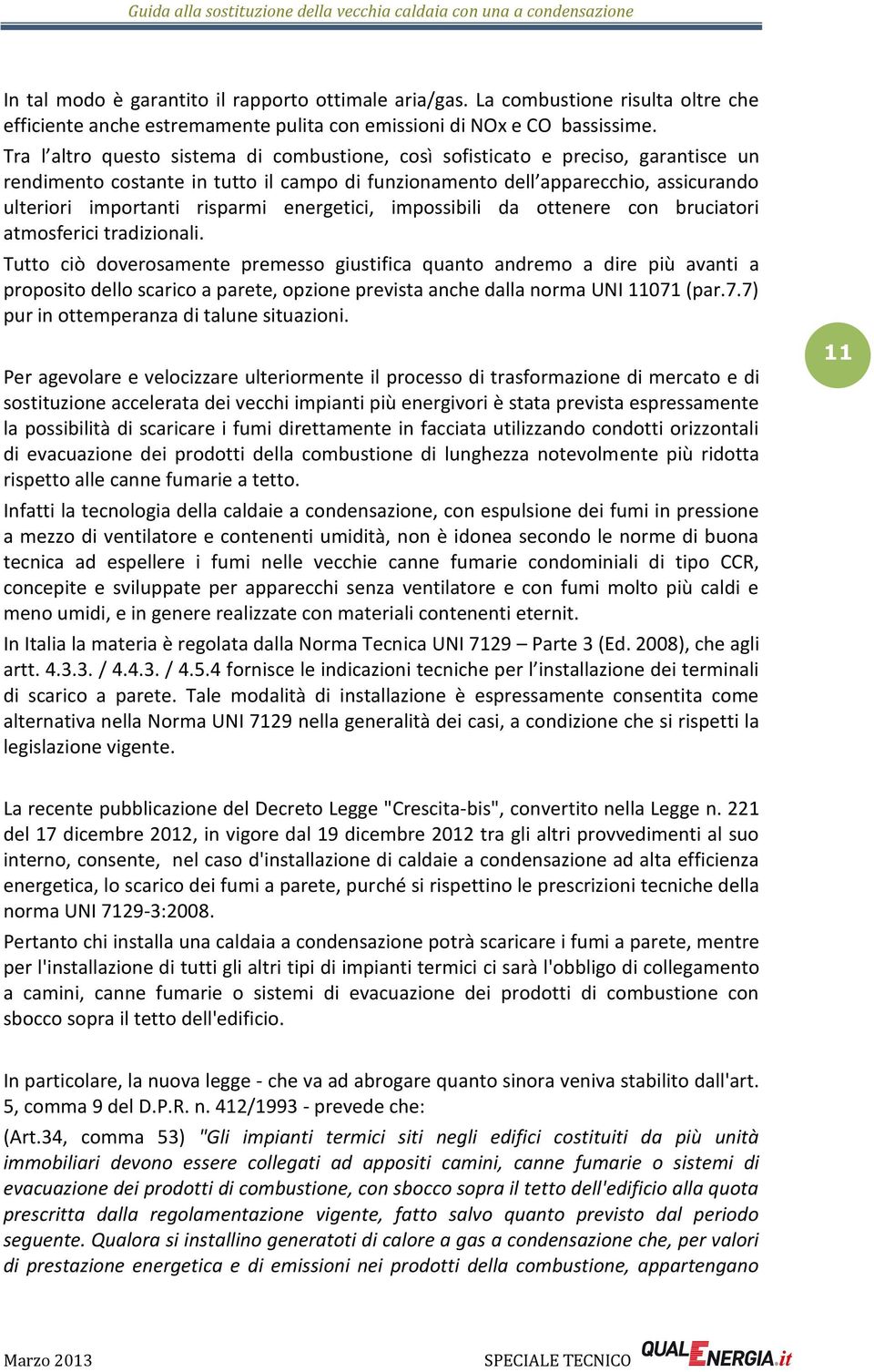 energetici, impossibili da ottenere con bruciatori atmosferici tradizionali.