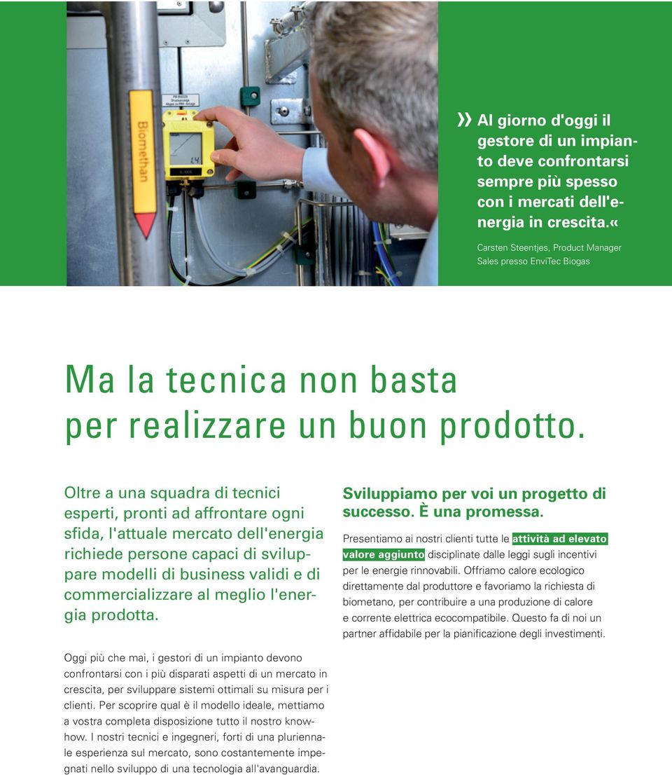 Oltre a una squadra di tecnici esperti, pronti ad affrontare ogni sfida, l'attuale mercato dell'energia richiede persone capaci di sviluppare modelli di business validi e di commercializzare al