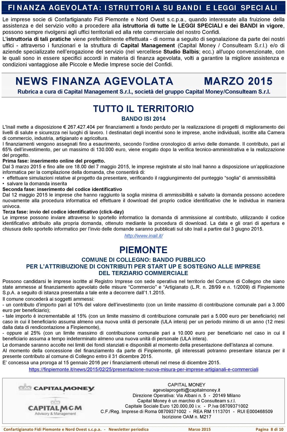 ato Fidi Piemonte e Nord Ovest s.c.p.a., quando interessate alla fruizione della assistenza e del servizio volto a procedere alla istruttoria di tutte le LEGGI SPECIALI e dei BANDI in vigore, possono