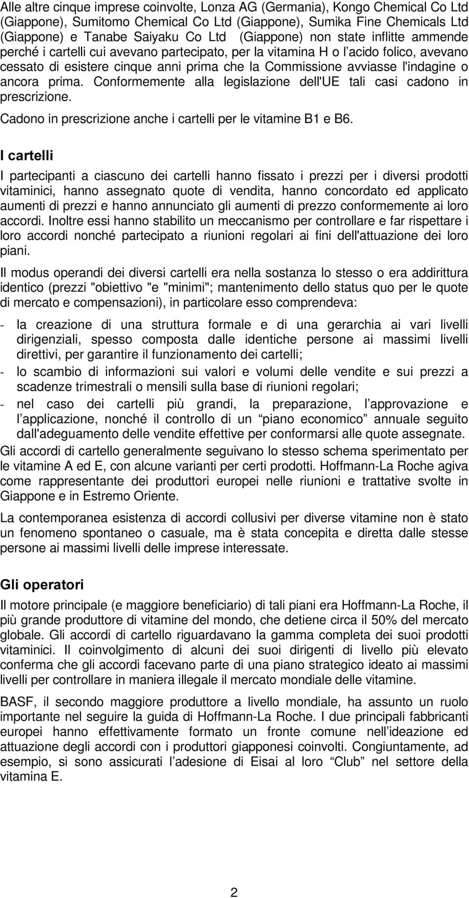 l'indagine o ancora prima. Conformemente alla legislazione dell'ue tali casi cadono in prescrizione. Cadono in prescrizione anche i cartelli per le vitamine B1 e B6.