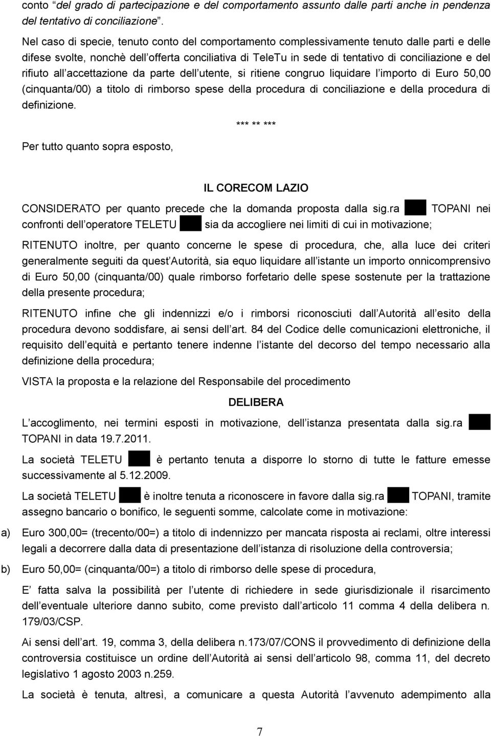 rifiuto all accettazione da parte dell utente, si ritiene congruo liquidare l importo di Euro 50,00 (cinquanta/00) a titolo di rimborso spese della procedura di conciliazione e della procedura di