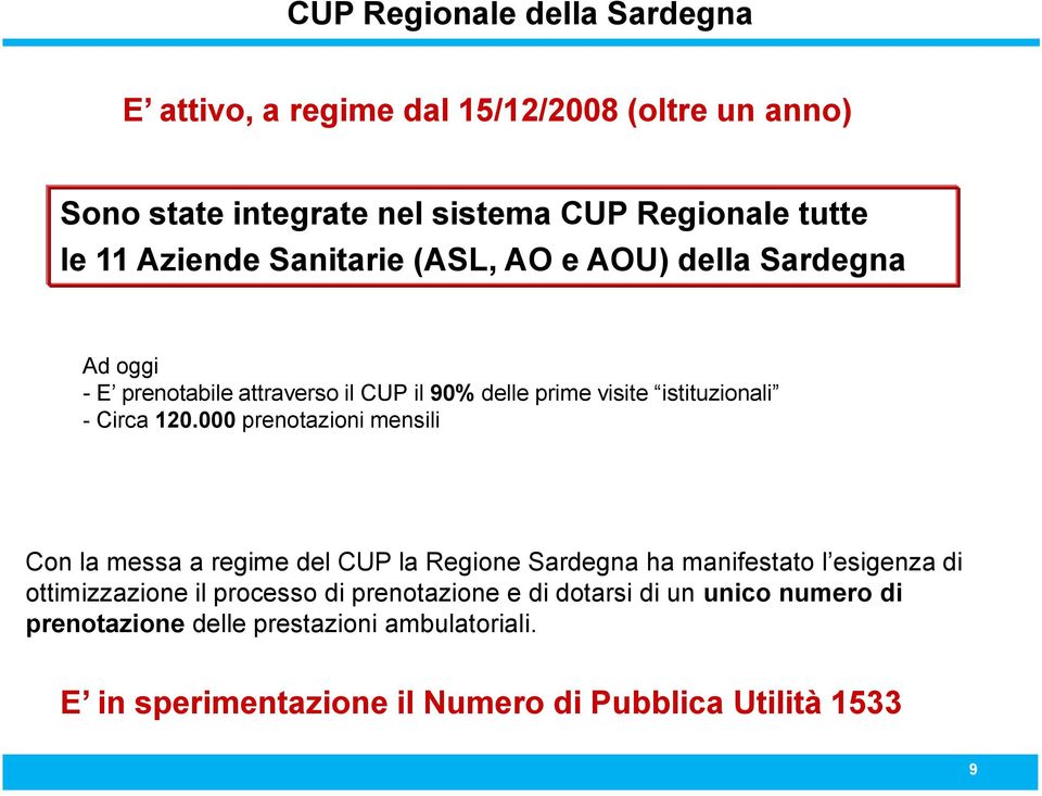 000 prenotazioni mensili Con la messa a regime del CUP la Regione Sardegna ha manifestato l esigenza di ottimizzazione il processo di prenotazione e di