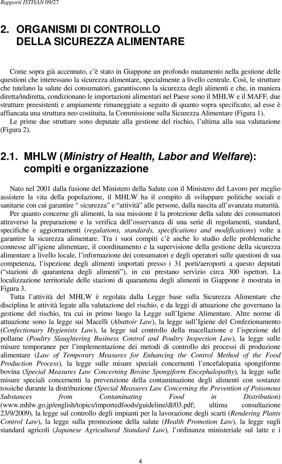 Così, le strutture che tutelano la salute dei consumatori, garantiscono la sicurezza degli alimenti e che, in maniera diretta/indiretta, condizionano le importazioni alimentari nel Paese sono il MHLW