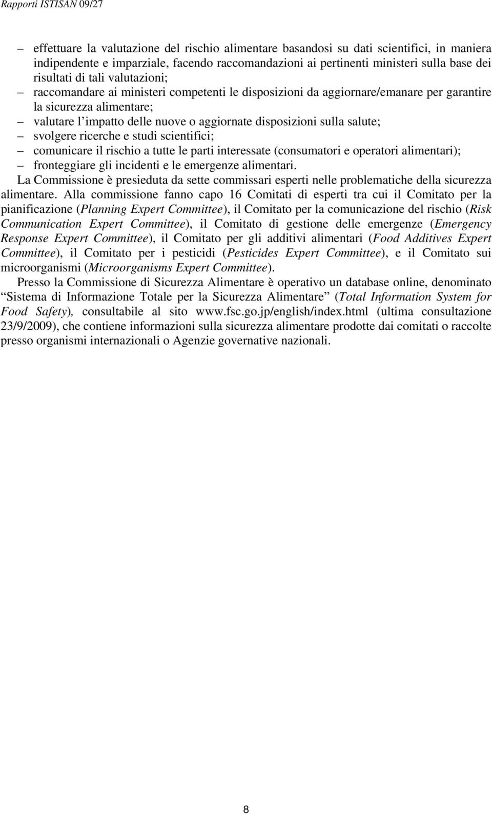 svolgere ricerche e studi scientifici; comunicare il rischio a tutte le parti interessate (consumatori e operatori alimentari); fronteggiare gli incidenti e le emergenze alimentari.