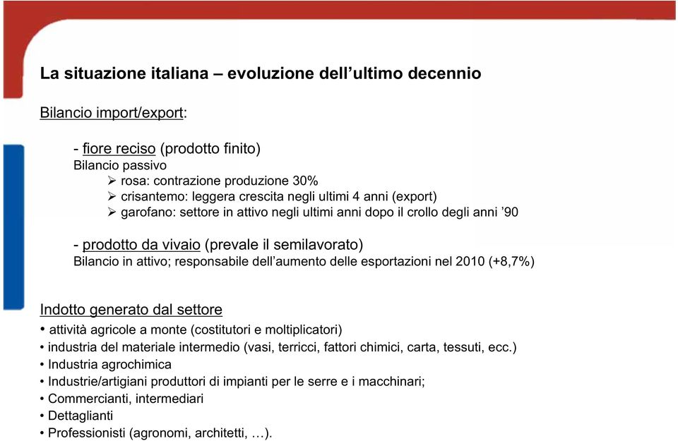 aumento delle esportazioni nel 2010 (+8,7%) Indotto generato dal settore attività agricole a monte (costitutori e moltiplicatori) industria del materiale intermedio (vasi, terricci, fattori