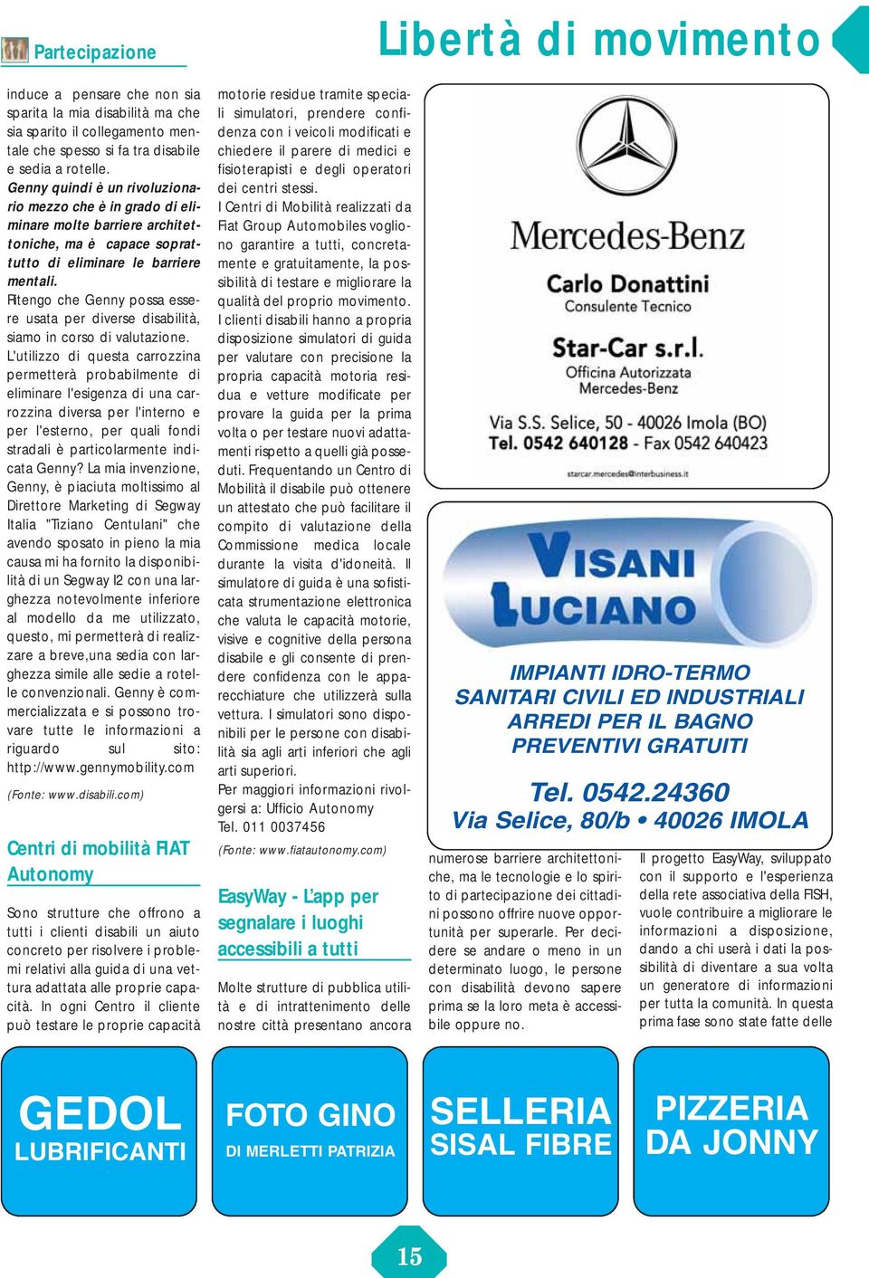 Ritengo che Genny possa essere usata per diverse disabilità, siamo in corso di valutazione.