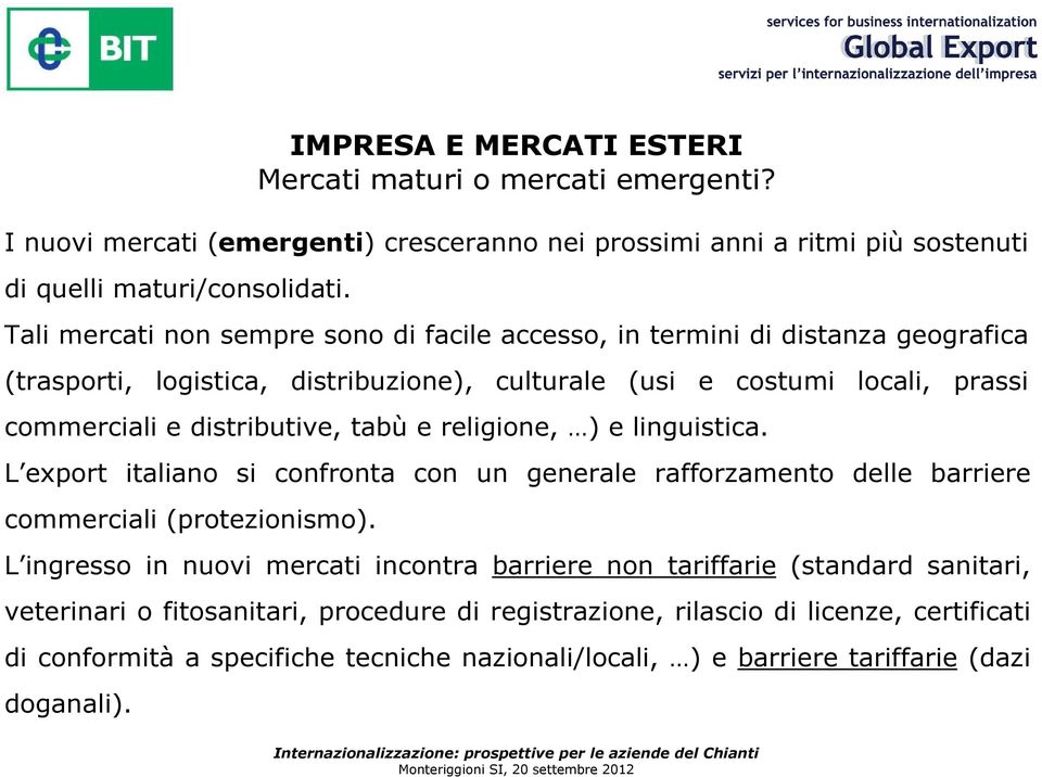 tabù e religione, ) e linguistica. L export italiano si confronta con un generale rafforzamento delle barriere commerciali (protezionismo).