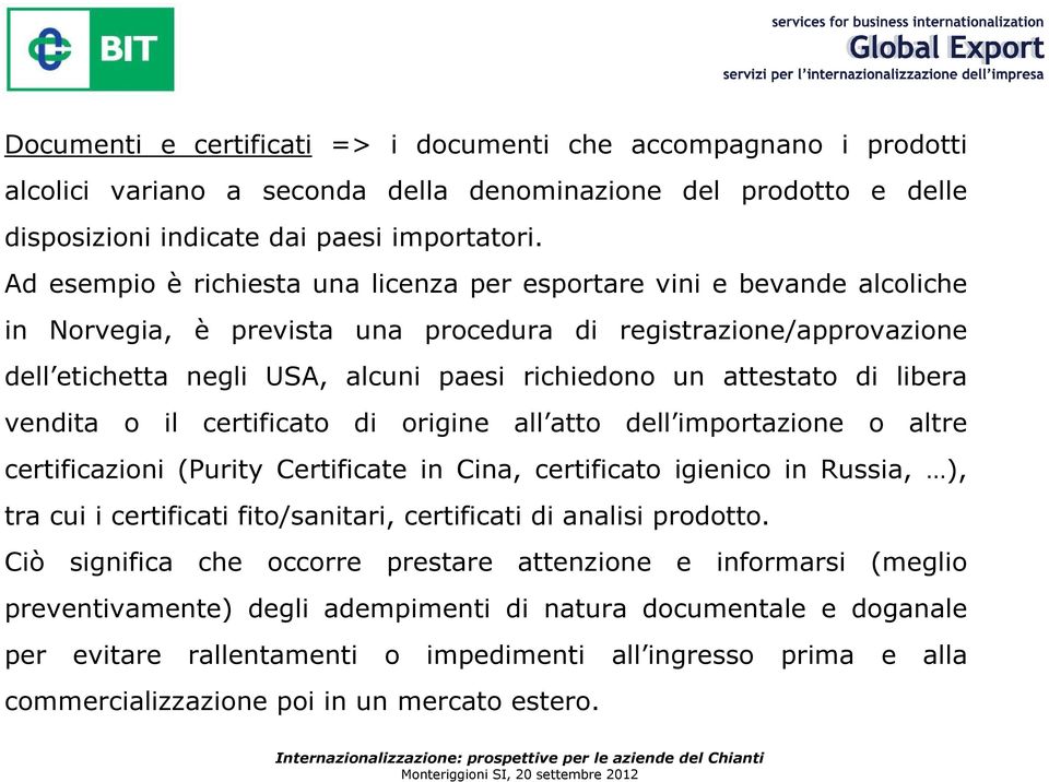 attestato di libera vendita o il certificato di origine all atto dell importazione o altre certificazioni (Purity Certificate in Cina, certificato igienico in Russia, ), tra cui i certificati
