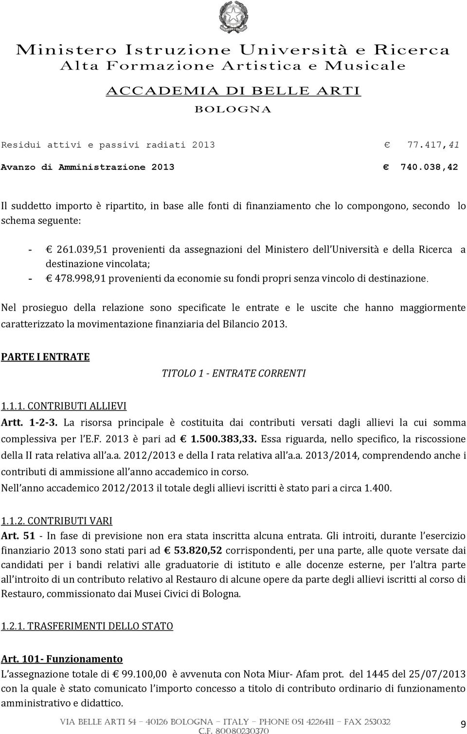 039,51 provenienti da assegnazioni del Ministero dell Università e della Ricerca a destinazione vincolata; - 478.998,91 provenienti da economie su fondi propri senza vincolo di destinazione.