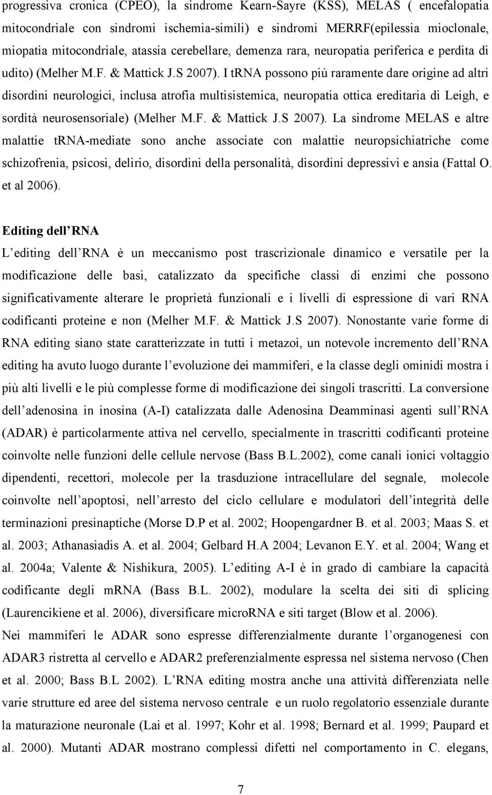 I trna possono più raramente dare origine ad altri disordini neurologici, inclusa atrofia multisistemica, neuropatia ottica ereditaria di Leigh, e sordità neurosensoriale) (Melher M.F. & Mattick J.