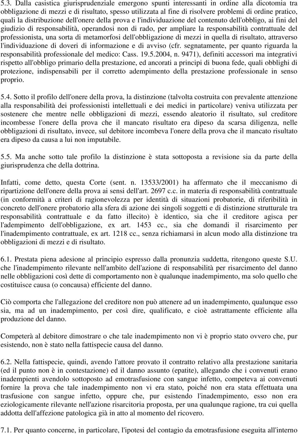 contrattuale del professionista, una sorta di metamorfosi dell'obbligazione di mezzi in quella di risultato, attraverso l'individuazione di doveri di informazione e di avviso (cfr.