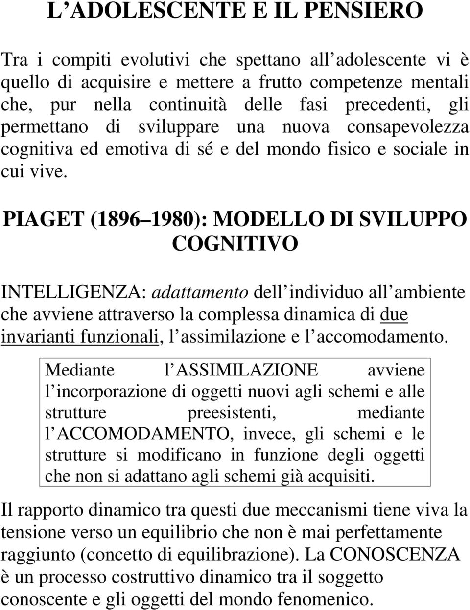 PIAGET (1896 1980): MODELLO DI SVILUPPO COGNITIVO INTELLIGENZA: adattamento dell individuo all ambiente che avviene attraverso la complessa dinamica di due invarianti funzionali, l assimilazione e l