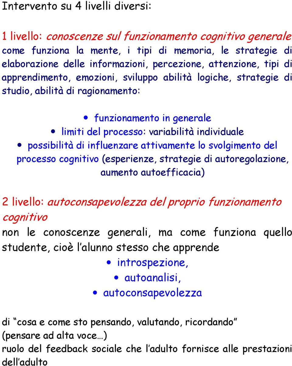 di influenzare attivamente lo svolgimento del processo cognitivo (esperienze, strategie di autoregolazione, aumento autoefficacia) 2 livello: autoconsapevolezza del proprio funzionamento cognitivo