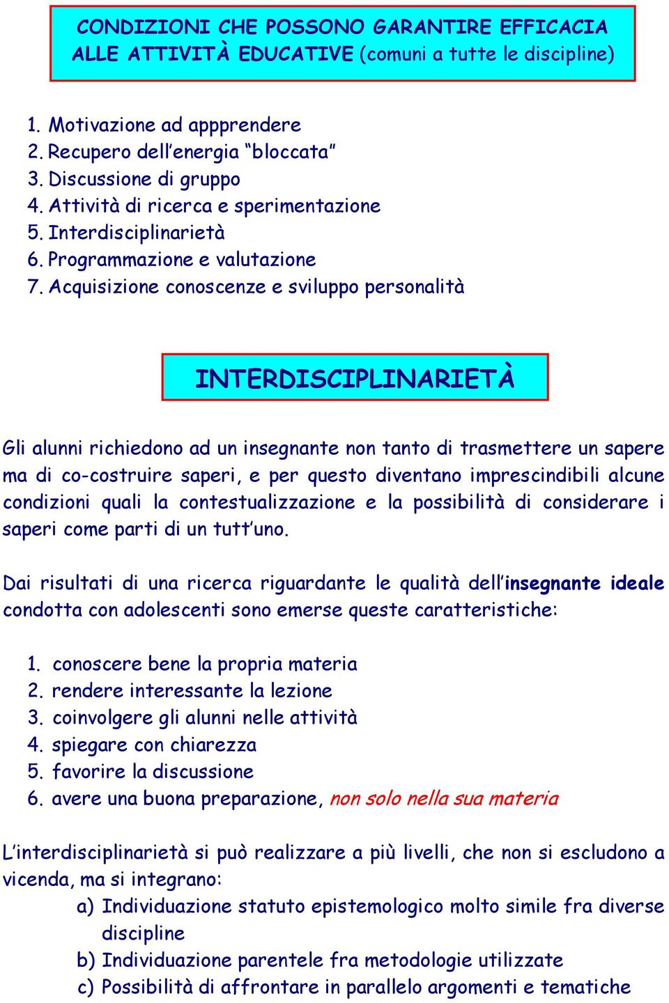 Acquisizione conoscenze e sviluppo personalità INTERDISCIPLINARIETÀ Gli alunni richiedono ad un insegnante non tanto di trasmettere un sapere ma di co-costruire saperi, e per questo diventano