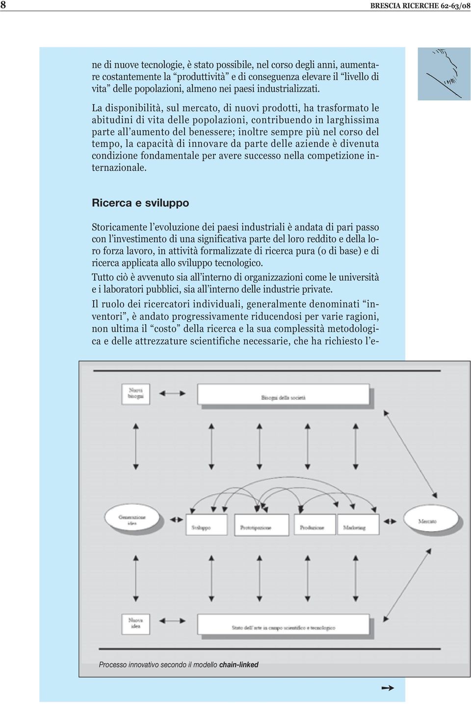 La disponibilità, sul mercato, di nuovi prodotti, ha trasformato le abitudini di vita delle popolazioni, contribuendo in larghissima parte all aumento del benessere; inoltre sempre più nel corso del