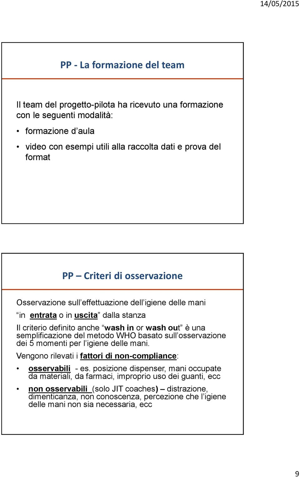 semplificazione del metodo WHO basato sull osservazione dei 5 momenti per l igiene delle mani. Vengono rilevati i fattori di non-compliance: osservabili - es.