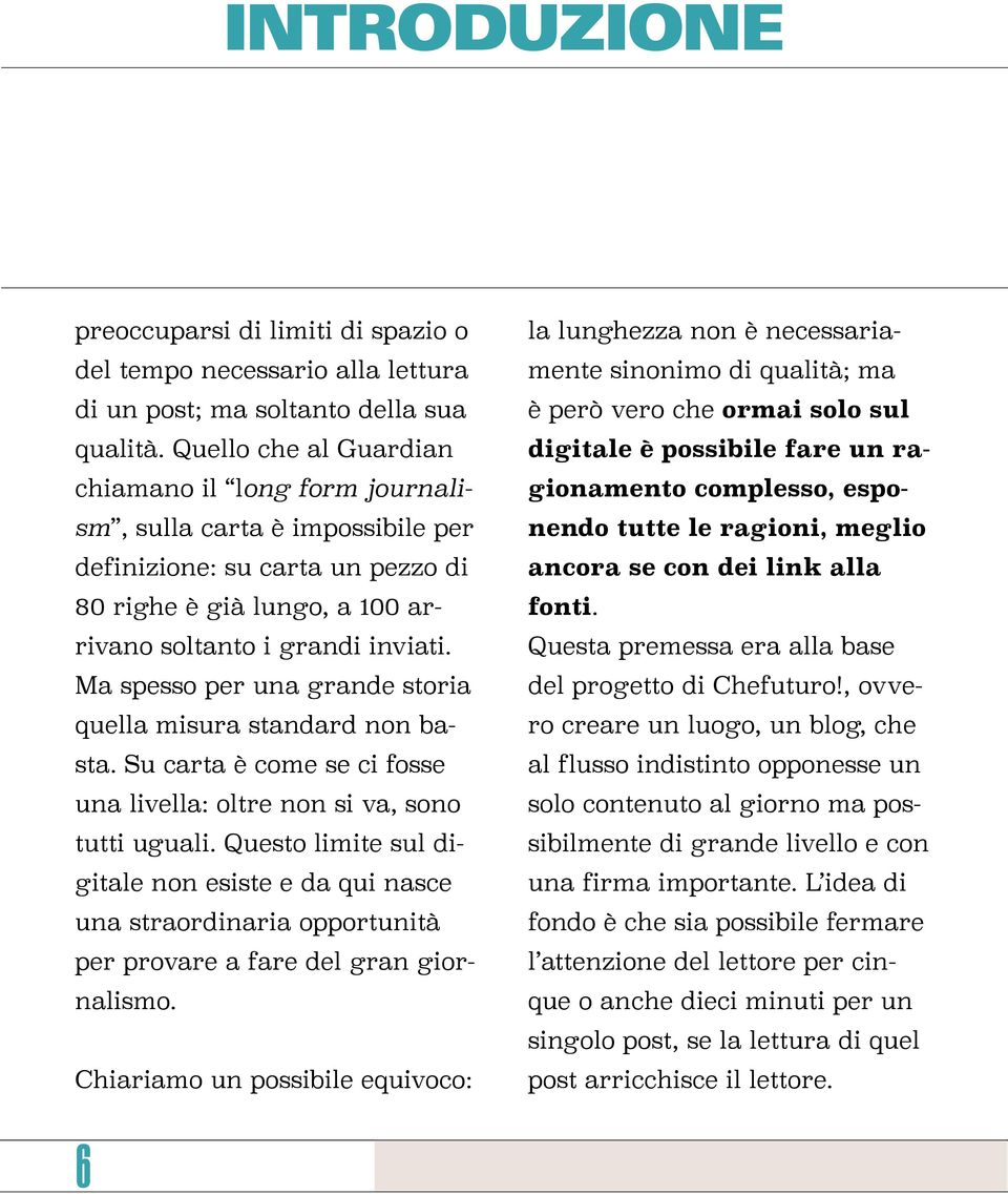 Ma spesso per una grande storia quella misura standard non basta. Su carta è come se ci fosse una livella: oltre non si va, sono tutti uguali.