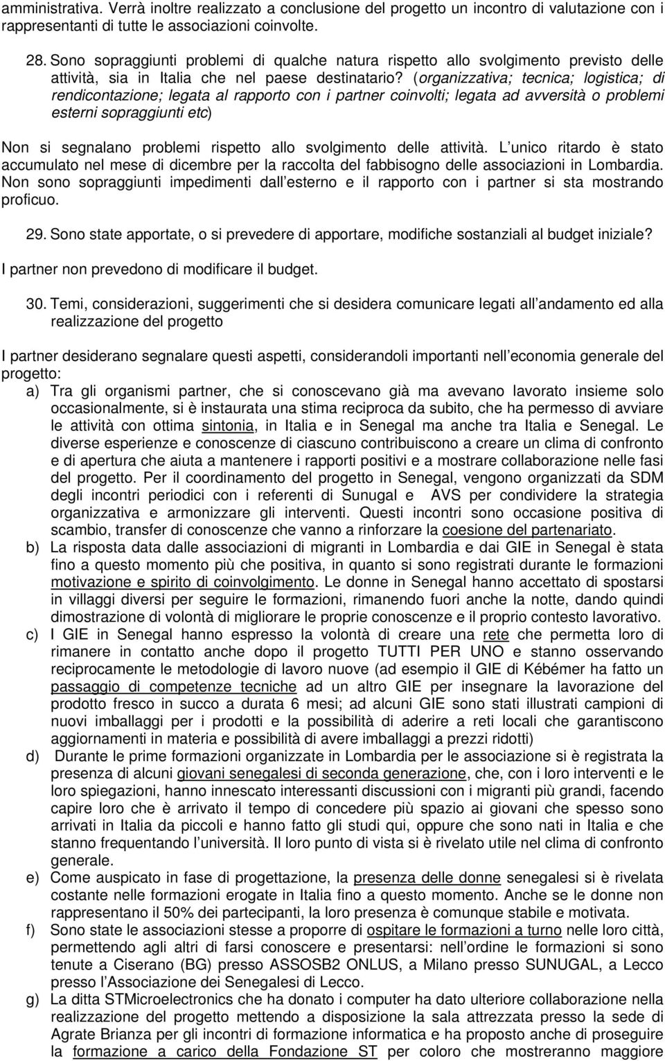 (organizzativa; tecnica; logistica; di rendicontazione; legata al rapporto con i partner coinvolti; legata ad avversità o problemi esterni sopraggiunti etc) Non si segnalano problemi rispetto allo