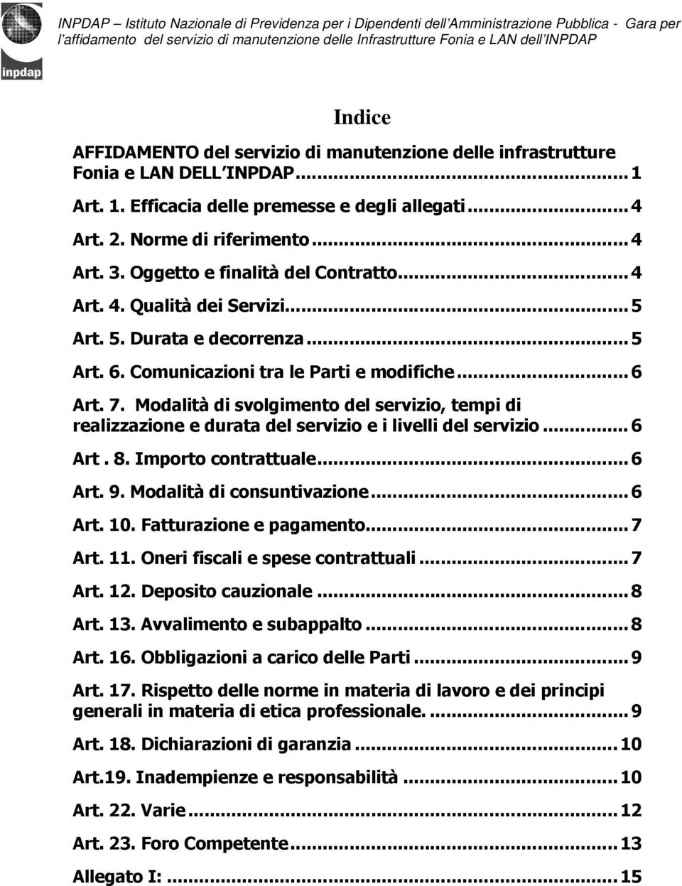 .. 5 Art. 6. Comunicazioni tra le Parti e modifiche... 6 Art. 7. Modalità di svolgimento del servizio, tempi di realizzazione e durata del servizio e i livelli del servizio... 6 Art. 8.