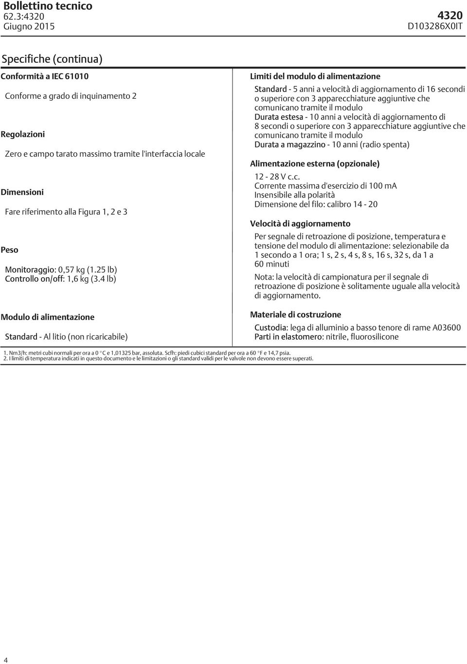 4 lb) Modulo di alimentazione Standard - Al litio (non ricaricabile) Limiti del modulo di alimentazione Standard - 5 anni a velocità di aggiornamento di 16 secondi o superiore con 3 apparecchiature