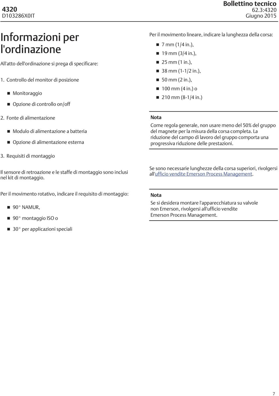 ), 38 mm (1-1/2 in.), 50 mm (2 in.), 100 mm (4 in.) o 210 mm (8-1/4 in.) Nota Come regola generale, non usare meno del 50% del gruppo del magnete per la misura della corsa completa.