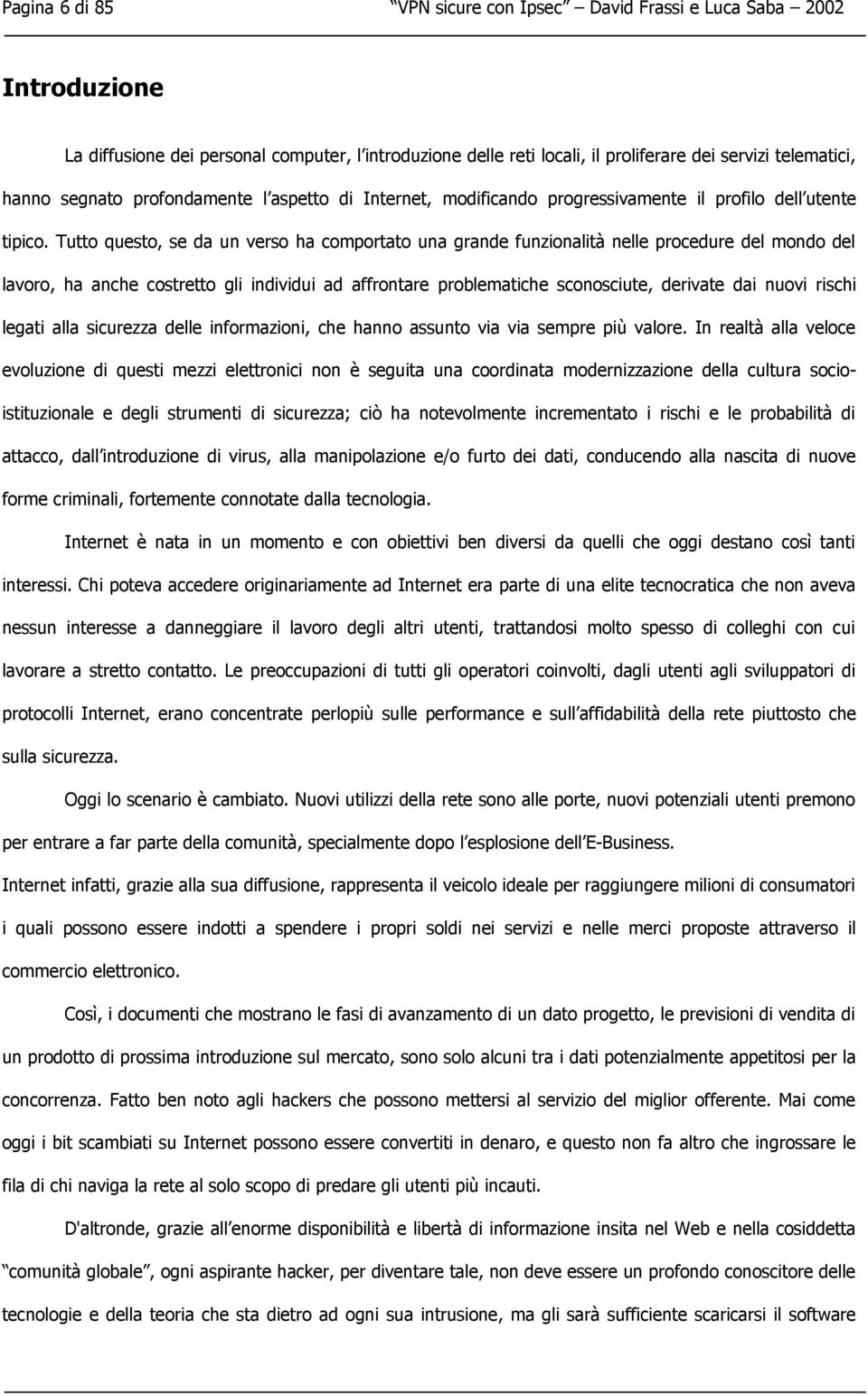 Tutto questo, se da un verso ha comportato una grande funzionalità nelle procedure del mondo del lavoro, ha anche costretto gli individui ad affrontare problematiche sconosciute, derivate dai nuovi