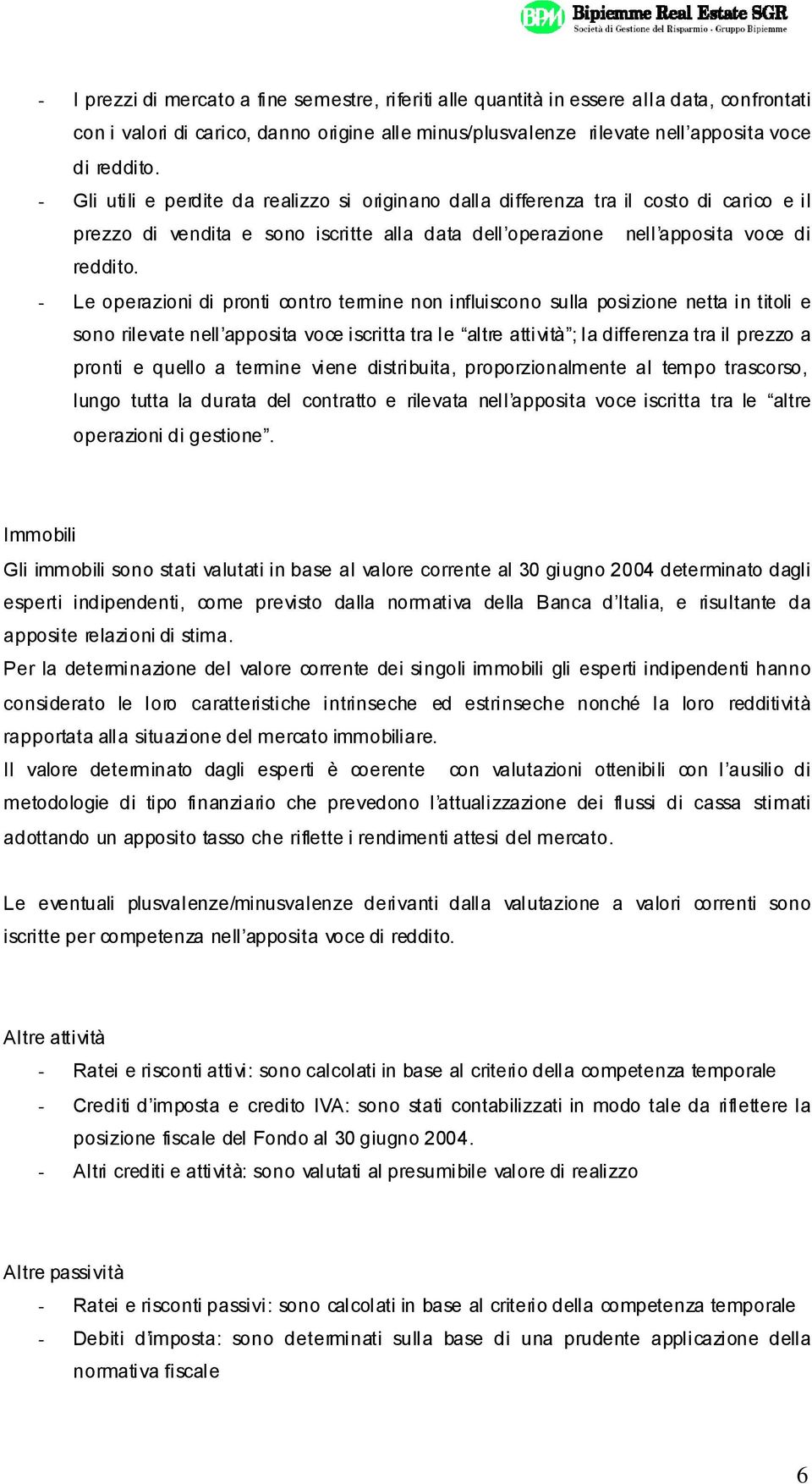 - Le operazioni di pronti contro termine non influiscono sulla posizione netta in titoli e sono rilevate nell apposita voce iscritta tra le altre attività ; la differenza tra il prezzo a pronti e