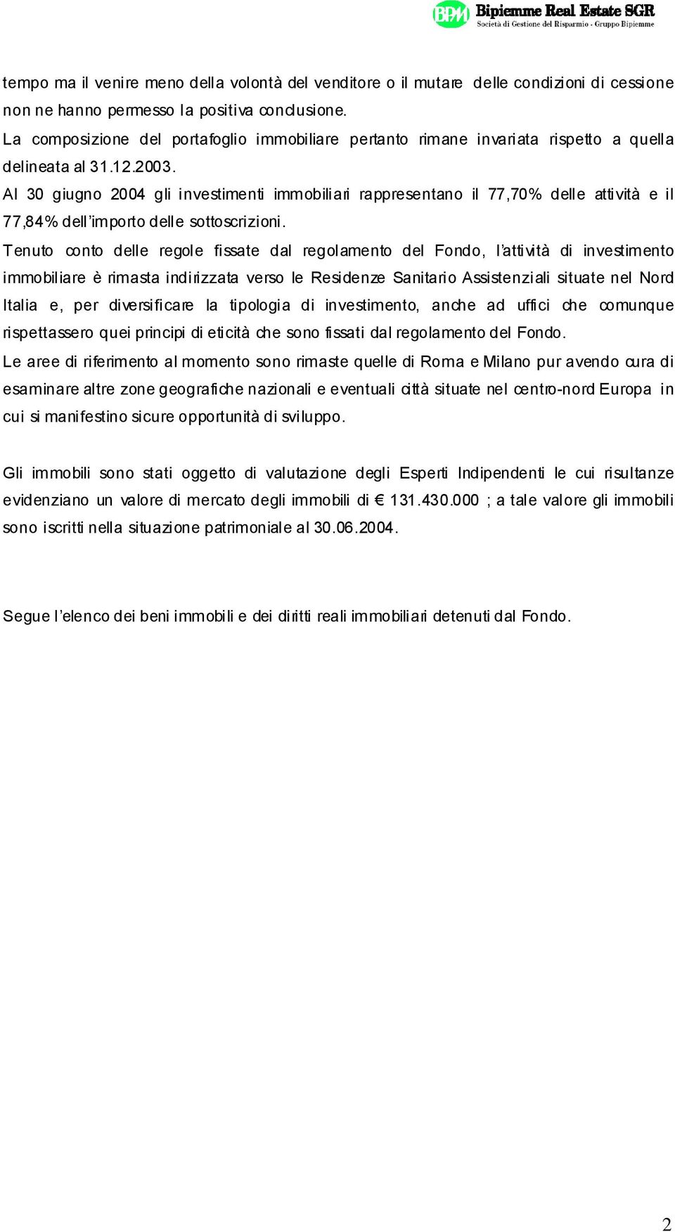 Al 30 giugno 2004 gli investimenti immobiliari rappresentano il 77,70% delle attività e il 77,84% dell importo delle sottoscrizioni.