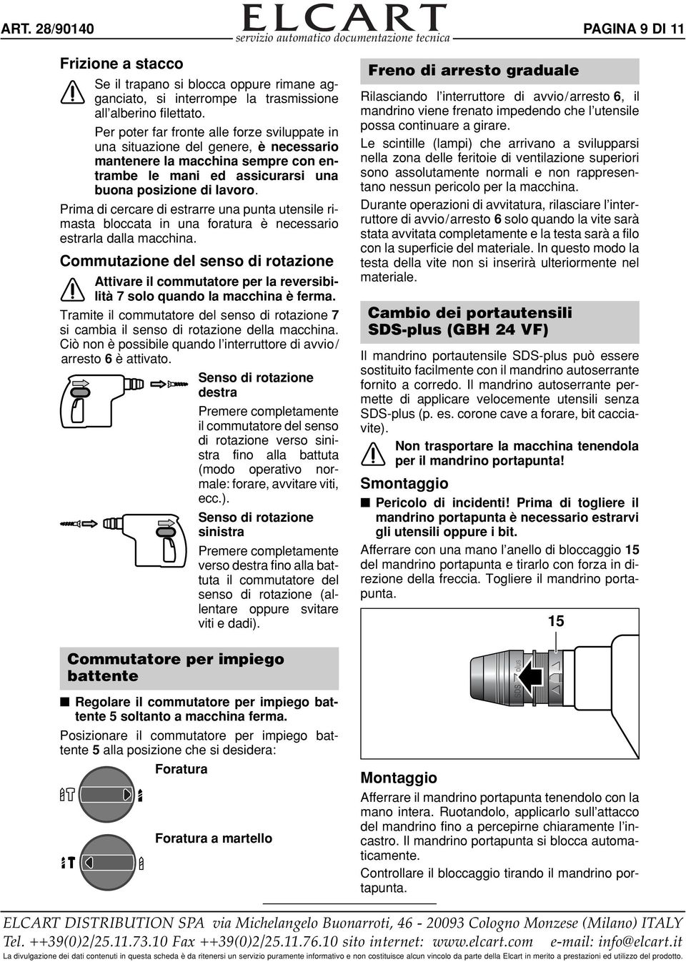 Prima di cercare di estrarre una punta utensile rimasta bloccata in una foratura è necessario estrarla dalla macchina.