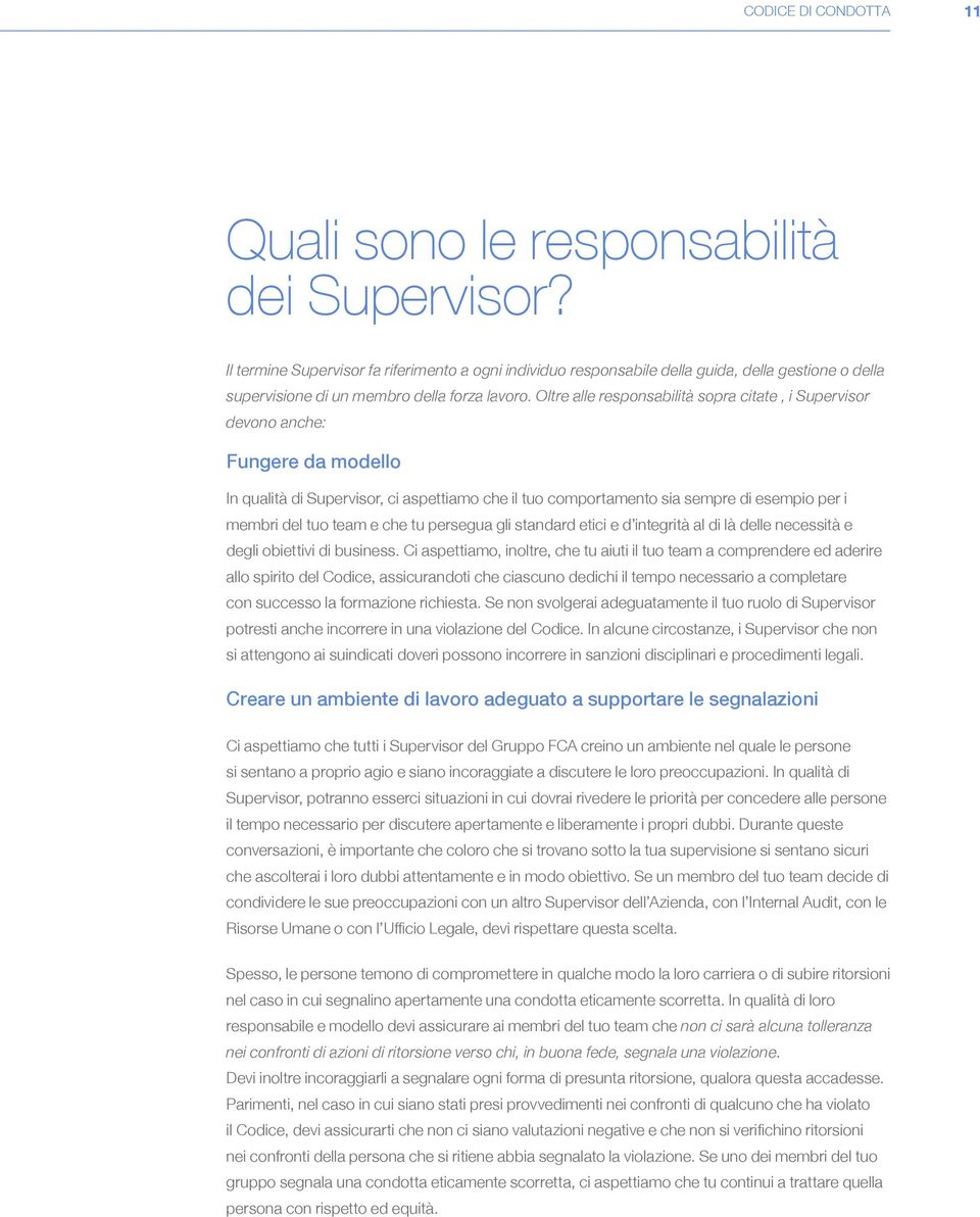 Oltre alle responsabilità sopra citate, i Supervisor devono anche: Fungere da modello In qualità di Supervisor, ci aspettiamo che il tuo comportamento sia sempre di esempio per i membri del tuo team