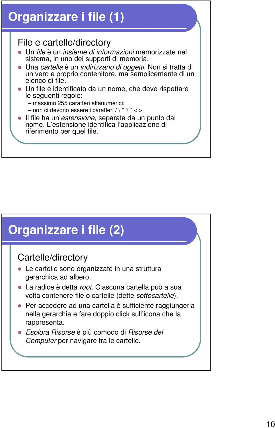 Un file è identificato da un nome, che deve rispettare le seguenti regole: massimo 255 caratteri alfanumerici; non ci devono essere i caratteri / \ *? < >.