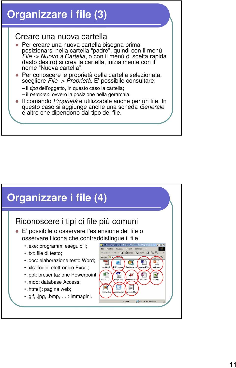 E possibile consultare: il tipo dell oggetto, in questo caso la cartella; il percorso, ovvero la posizione nella gerarchia. Il comando Proprietà è utilizzabile anche per un file.